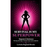SURVIVAL IS MY SUPERPOWER: Diagnosis to Dominance Thriving with Stage IV Breast Cancer and Lymphoma