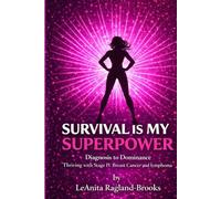 SURVIVAL IS MY SUPERPOWER: Diagnosis to Dominance Thriving with Stage IV Breast Cancer and Lymphoma