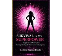 SURVIVAL IS MY SUPERPOWER: Diagnosis to Dominance Thriving with Stage IV Breast Cancer and Lymphoma