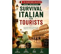 Survival Italian for Tourists: Essential Italian Phrases for Beginners Traveling to Italy - Speak Italian Quickly and Confidently, No Grammar Needed (Beginner Italian for Travelers)