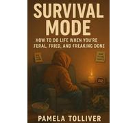 Survival Mode:: How to Do Life When You’re Feral, Fried, and Freaking Done