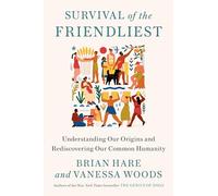 Survival of the Friendliest: Understanding Our Origins and Rediscovering Our Common Humanity