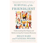 Survival of the Friendliest: Understanding Our Origins and Rediscovering Our Common Humanity