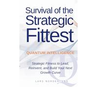 Survival of the Strategic Fittest: Quantum Intelligence: Strategic Fitness to lead, reinvent, and build the next growth curve