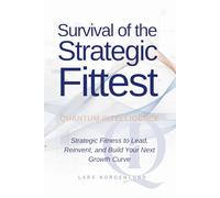 Survival of the Strategic Fittest: Strategic Fitness to Lead, reinvent, and Build Your Next Growth Curve
