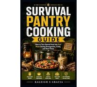 Survival Pantry Cooking guide: How to Turn Stored Food into Real Meals During Emergencies, Crisis, and Hard Times