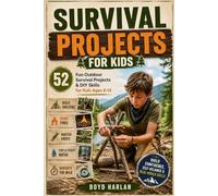 SURVIVAL PROJECTS FOR KIDS: 52 Fun Outdoor Survival Projects & DIY Skills for Kids Ages 8-14 - Build Confidence, Self-Reliance & Real-World Skills