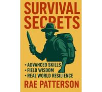 Survival Secrets: The Skills That Keep You Alive When Everything Fails