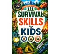 Survival Skills for Kids: A Complete Handbook for Camping, Bushcraft, Wilderness Survival, Outdoor Safety, Shelter Building, Fire Safety, Knot Tying, ... Nature Exploration, and Self-Confidence
