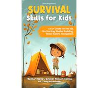 SURVIVAL SKILLS FOR KIDS: A Fun Guide to First Aid, Fire Starting, Shelter Building, Water Safety, Navigation, Weather Basics & Outdoor Problem-Solving for Young Adventurers