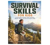SURVIVAL SKILLS FOR KIDS: A Visual Guide to Outdoor Safety, Navigation, Weather, Wildlife, First Aid and Emergency Skills