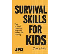 Survival Skills For Kids: Tips to Teach Exploring, Preparing, Safety, and Thriving (Legacy Series)