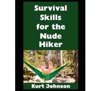 Survival Skills For the Nude Hiker: Skills That You Will Definitely Need To Know If You’re Gonna Be Naked in the Wild! (Kurt Johnson's Simple Prepping)