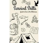 Survival Skills: Guide to live in the Wilderness| Survival skills| Best for Adventurous people| Gift, Read and Explore