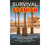 Survival Spanish: 400+ Words, Phrases & Expressions for Your Perfect Trip to Spain - The Practical Phrasebook & Workbook Every Traveler Needs (The Survival Language Series)