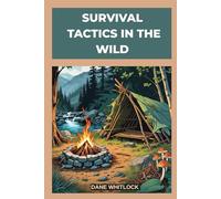 SURVIVAL TACTICS IN THE WILD (Master the Wild. Outsmart the Unexpected.)