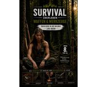 Survival Überleben Waffen & Werkzeuge: Überleben in der Wildnis.: Bushcraft, Survival und Krisenvorsorge. Waffen und Werkzeuge aus Naturmaterialien selbst bauen. (Komplette Serie Survival)