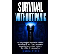 SURVIVAL WITHOUT PANIC: The Family Emergency Preparedness Handbook: What to Do in the First 72 Hours of a Blackout, Earthquake, Flood, Hurricane or Wildfire. Step by Step, No Doomsday Hype