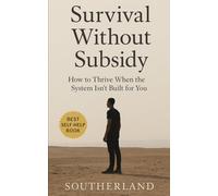 Survival Without Subsidy: How to Thrive When the System Isn’t Built for You: Honest Survival Guide to Outsmarting Economic Inequality, Skipping the Status Trap, and Beating a Rigged System