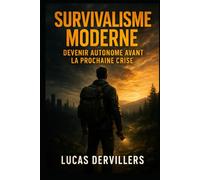 Survivalisme Moderne : Devenir Autonome Avant la Prochaine Crise: Stockage, eau, nourriture, énergie, sécurité, sacs d’évacuation, premiers secours : toutes les stratégies pour survivre