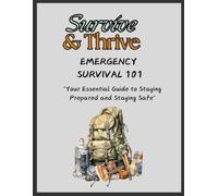 Survive and Thrive, Emergency Survival 101: Your Essential Guide to Staying Prepared and Staying Safe