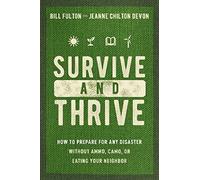 Survive and Thrive: How to Prepare for Any Disaster Without Ammo, Camo, or Eating Your Neighbor