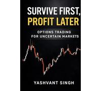 SURVIVE FIRST, PROFIT LATER: OPTIONS TRADING FOR UNCERTAIN MARKETS (Survive First Profit Later - Futures and Options Trading)