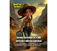 Survive Hardships as a Little Girl in the California Gold Rush: Life and Challenges for Girls During the 1849 Gold Rush History for Kids and Educators (Book For Curious Kids)