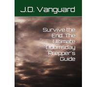 Survive the End: The Ultimate Doomsday Prepper's Guide