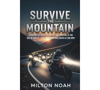 SURVIVE THE MOUNTAIN: A Century of Speed, Sacrifice, and Survival at the Isle of Man TT-Where Legends Race Death at 200 MPH