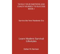Survive The New Pandemic Era: Learn Modern Survival Lifestyles (Tackle Your Emotions And Coach Yourself To Success series)
