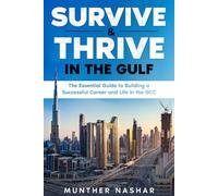 Survive & Thrive in the Gulf: The Essential Guide to Building a Successful Career and Life in the GCC