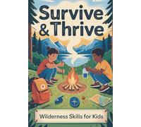 Survive & Thrive: Wilderness Skills for Kids