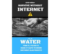 SURVIVE WITHOUT INTERNET - VOL. 01 - WATER: FIND IT, FILTER IT, MAKE IT SAFE TO DRINK (WITHOUT ELECTRICITY)