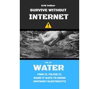 SURVIVE WITHOUT INTERNET - VOL. 01 - WATER: FIND IT, FILTER IT, MAKE IT SAFE TO DRINK (WITHOUT ELECTRICITY)