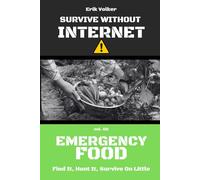 SURVIVE WITHOUT INTERNET - VOL. 02 - EMERGENCY FOOD: FIND IT, HUNT IT, SURVIVE ON LITTLE