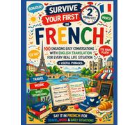 Survive Your First 2 Minutes in French: 100 Engaging Easy Conversations with English Translation for Every Real Life Situation + Useful Phrases - Say ... Situations (Talk From Minute One Series)
