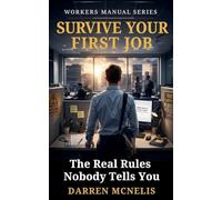 Survive Your First Job: The Real Rules Nobody Tells You (Workers Manual)
