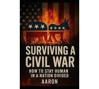 Surviving a Civil War: How to Stay Human in a Nation Divided