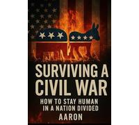 Surviving a Civil War: How to Stay Human in a Nation Divided