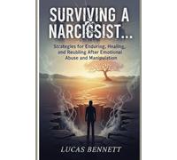 SURVIVING A NARCISSIST: Strategies for Enduring, Healing, and Rebuilding After Emotional Abuse and Manipulation