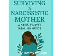 Surviving a narcissistic mother: A step-by-step healing guide