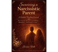 Surviving a Narcissistic Parent: A Guided Healing Journal for Adult Children of Narcissists - 100 Prompts to Reclaim Your Identity, Set Boundaries, and Move Forward