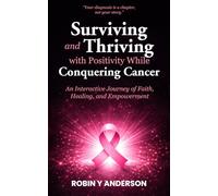 Surviving and Thriving with Positivity While Conquering Cancer: An Interactive Journey of Faith, Healing, and Empowerment