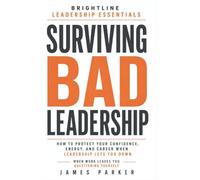 Surviving Bad Leadership: Holding Your Ground Without Losing Yourself (Brightline Leadership Essentials)