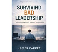 Surviving Bad Leadership: Holding Your Ground Without Losing Yourself (Brightline Work Clarity)