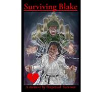 Surviving Blake: A memoir by Perpetual Survivor: 1 (Unique Life of a Perpetual Survivor)