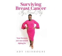 Surviving Breast Cancer - My Personal Story: Your Breasts Are Not Worth Dying For