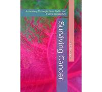 Surviving Cancer: A Journey Through Fear, Faith, and Fierce Resilience