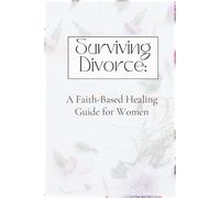 Surviving Divorce:: A Faith-Based Healing Guide for Women